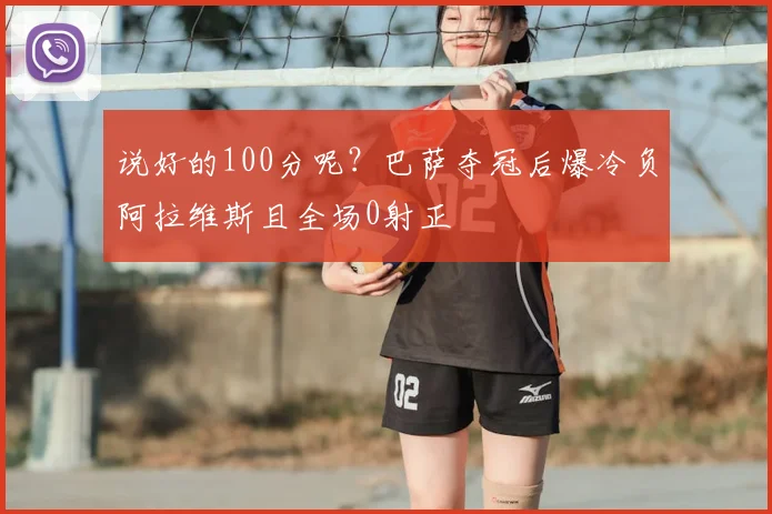 说好的100分呢？巴萨夺冠后爆冷负阿拉维斯且全场0射正